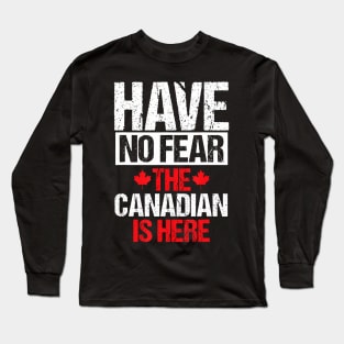 Canada Day Have No Fear The Canadian Is Here Canada Long Sleeve T-Shirt